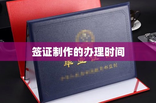 蒸湘签证制作的办理时间