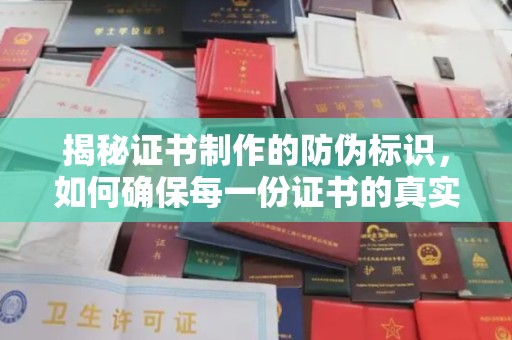 蒸湘揭秘证书制作的防伪标识，如何确保每一份证书的真实性？