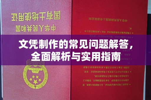 蒸湘文凭制作的常见问题解答，全面解析与实用指南