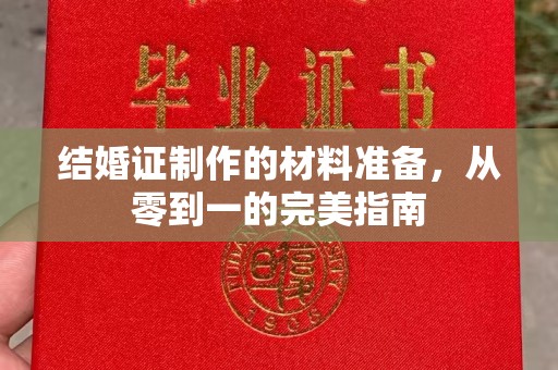 蒸湘结婚证制作的材料准备，从零到一的完美指南