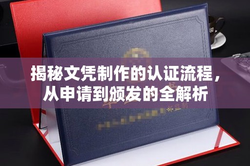 蒸湘揭秘文凭制作的认证流程，从申请到颁发的全解析