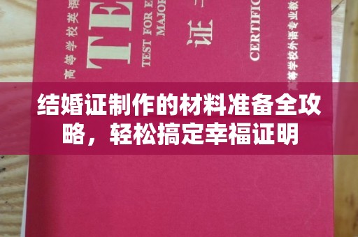 蒸湘结婚证制作的材料准备全攻略，轻松搞定幸福证明