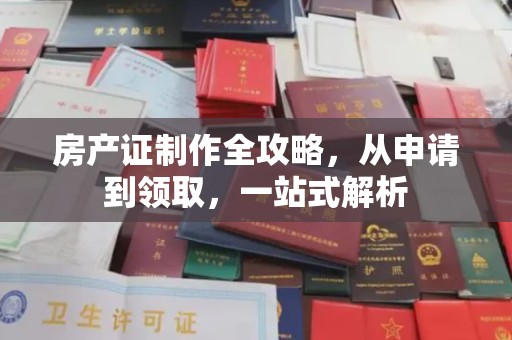 蒸湘房产证制作全攻略，从申请到领取，一站式解析